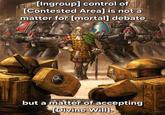 [Ingroup] control of [Contested Area] is not a matter for [mortal] debate but a matter of accepting [Divine Will].