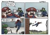 Back to Reality Boy, we sure are living the life, huh, Mario? No, Mario!! Not again!!! by Boldjun W 44 P F