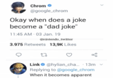 Chrom @google_chrom Okay when does a joke become a "dad joke" 11:45 AM - 03 Jan. 19 @nintendo_twitter 3.975 Retweets 13,9K Likes 27 . go > Link @hylian_cha... 13m v Replying to @google_chrom When it becomes apparent