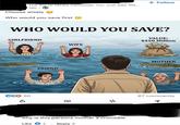 The Social Media Campaign You Just Saw We... 18h Choose wisely Who would you save first + Follow WHO WOULD YOU SAVE? GIRLFRIEND WIFE 50 P FRIEND SOUZO 27 VALUE: $450 Million why is this persons mother a crocodile Like 2 Reply 2 MOTHER 67 comments
