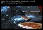 using the antigravity for the greater good (if he can actually do this)