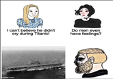 I can't believe he didn't cry during Titanic! Do men even have feelings? mgflip.com