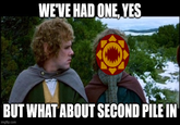 WE'VE HAD ONE, YES BUT WHAT ABOUT SECOND PILE IN imgflip.com