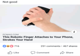 Not good PCMAG.COM This Robotic Finger Attaches to Your Phone, Strokes Your Hand +3716 i 251 comments • 467 shares Like Comment Share