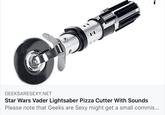 GEEKSARESEXY.NET Star Wars Vader Lightsaber Pizza Cutter With Sounds Please note that Geeks are might get a small commis...