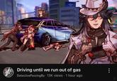 un u.. Driving until we run out of gas DetectivePassing By. 13K views • 1 hour ago PYRA DISE