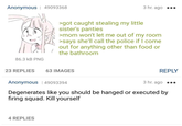 Anonymous | 49093368 86.3 KB PNG 3 hr. ago ●● >got caught stealing my little sister's panties >mom won't let me out of my room >says she'll call the police if I come out for anything other than food or the bathroom 23 REPLIES 63 IMAGES REPLY 3 hr. ago Anonymous 49093394 Degenerates like you should be hanged or executed by firing squad. Kill yourself 4 REPLIES