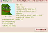 : Anonymous 26 KB JPG 01/22/19(Tue)17:16:42 No. 790701718 >be me >just now >ordered chinese food >waiting in living room >boner >j------- on living room couch >bust the fattest nut >delivery man shows up >f------ finally >"thanks bro" >shake his hand View Thread