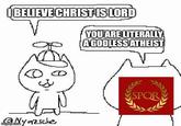 BELIEVE CHRIST IS LORD YOU ARE LITERALLY A GODLESS ATHEIST @Nyazsche SPOR