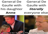 General De General De Gaulle with Gaulle with his daughter literally Anne everyone else Oh dear, oh dear. Gorgeous. You f------ donkey.