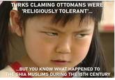 TURKS CLAMING OTTOMANS WERE 'RELIGIOUSLY TOLERANT'... ...BUT YOU KNOW WHAT HAPPENED TO THE SHIA MUSLIMS DURING THE 15TH CENTURY