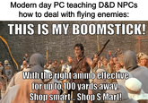 Modern day PC teaching D&D NPCs how to deal with flying enemies: THIS IS MY BOOMSTICK! 433 With the right ammo effective for up to 100 yards away. Shop smart... Shop S Mart!