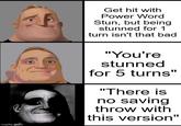 imgflip.com Get hit with Power Word Stun, but being stunned for 1 turn isn't that bad "You're stunned for 5 turns" "There is no saving throw with this version"
