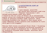 Anonymous 13 KB JPG 08/04/18 (Sat)15:54:14 No.47282772 >>47275818 (OP) # Bullying I am black, and 5'0. At work the women call me 'Raisin' because I am small and black with dry skin. I tried to hit on one of them at a christmas party once by making a joke that 'christmas cake is always better with raisins'. She f------ looked me dead in the eyes and said 'Maybe if the raisins are soaked in rum and get a bit bigger'. Never felt more crushed than that. I f------ went home and started covering myself in rum and slept in bathtub for 1 week trying to expand myself with water. women are disgusting.