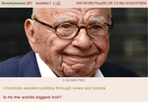 Anonymous (ID: 68ZBIMUT) 04/16/26(Thu)05:26:13 No.533247954 2.09 MB PNG >Controls western politics through news and media Is he the worlds biggest troll?