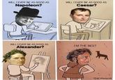 WILL I EVER BE AS GOOD AS WILL I EVER BE AS GOOD AS Napoleon? Caesar? WILL I EVER BE AS GOOD AS Alexander? ДО I'M THE BEST SEPHKO