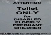ATTENTION Toilet ONLY for DISABLED ELDERLY PREGNANT CHILDREN THANK YOU for shopping with us