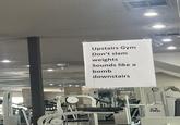 узаро Golf & WORKED EL Upstairs Gym Don't slam weights Sounds like a bomb downstairs