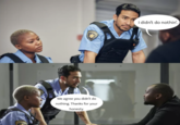 POLICE We agree you didn't do nothing. Thanks for your honesty. I didn't do nothin'.