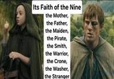 Its Faith of the Nine the Mother, the Father, the Maiden, the Pirate, the Smith, the Warrior, the Crone, the Washer, the Stranger
