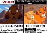 WHEN Gravity Anguirus theory is real NON-BELIEVERS BELIEVERS It wasn't a myth? OMG! Gravity Anguirus Volare Real! Gravity Anguirus We were waiting for you!