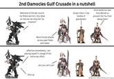 2nd Damocles Gulf Crusade in a nutshell Welcome to the war council my fellow warriors. Any ideas on how we can stop the Tau invasion? Drown them in the bodies of guardsmen! Virus bomb our own Hive Worlds to prevent the Tau from taking them! More frontal attacks across open fields with bikes! ...effective immediately, I am placing myself in charge of this entire war effort. Shut up ...but you can't just- Models from: Official GW Store and Joytoy