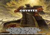 COYOTES THE SINGLE MOST CONCENTRATED EXTERMINATION CAMPAIGN OF ANY WILD ANIMAL IN HISTORY. UTILIZING PROFESSIONAL GOVERNMENT HUNTERS, THE INTRODUCTION OF SARCOPTIC MANGE, STRYCHNINE AND CYANIDE TRAPS THAT DESTROY ECOSYSTEMS, AND PAID CIVILIAN HUNTING COMPETITIONS.