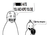 | F■ING HATE YOU AND HOPE YOU DIE i like Tau Empire