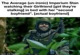 The Average (un-ironic) Imperium Stan watching their Girlfriend [girl they're stalking] in bed with her "second boyfriend". [actual boyfriend] made with mematic 412