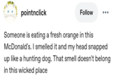 pointnclick Follow Someone is eating a fresh orange in this McDonald's. I smelled it and my head snapped up like a hunting dog. That smell doesn't belong in this wicked place
