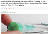 A virologist who grew cancer-killing viruses in her own lab and injected them into her tumour has been cancer-free for four years Benjamin Larweh Last updated: April 13, 2026 9:27 am