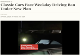 News Article ① Classic Cars Face Weekday Driving Ban Under New Plan PUBLISHED APR 09, 2026 AT 10:03 AM EDT 230 Classic Cars Found in Netherlands Barn