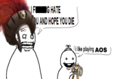 | FING HATE QU AND HOPE YOU DIE i like playing AOS