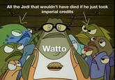 All the Jedi that wouldn't have died if he just took imperial credits Watto