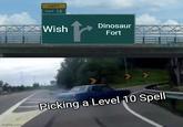 imgflip.com LEFT EXIT 12 Dinosaur Wish Fort BASE ST. WELWA Picking a Level 10 Spell