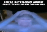 HOW DO I BUY PRAGMATA WITHOUT GAMESTOP CALLING THE COPS ON ME? imgflip.com