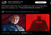 FILM Film Updates ❤ FUPDATES @Film Updates Follow Charles Dance is in talks to star as Harvey Dent's father in 'THE BATMAN PART II.' deadline.com/2026/04/the-ba... • . 12:06 PM 18 Apr 26 · 29.5K Views