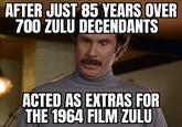 AFTER JUST 85 YEARS OVER 700 ZULU DECENDANTS ACTED AS EXTRAS FOR THE 1964 FILM ZULU