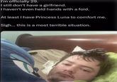 I'm officially 29. I still don't have a girlfriend. I haven't even held hands with a foid. At least I have Princess Luna to comfort me. Sigh... this is a most terrible situation.