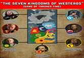 "THE SEVEN KINGDOMS OF WESTEROS" (GAME OF THRONES TIME) @YOUNESSBLACKFYRE.. EDDRAD STARK LORD OF WINTERFELL, AND WARDEN OF THE NORTH TYWIN LANNISTER RICHEST MAN IN THE REALM, AND LORD OF CASTELY ROCK MACE TYRELL THE LORD OF HIGHGARDEN, AND WARDEN OF THE SOUTH IRON ISLES RIVERLANDS WESTERLAND THE NORTH THE VALE CROWNLANDS THE STORMLANDS REACH DORNE DORAN MARTELL THE RULING PRINCE OF DORNE, LORD OF SUNSPEAR Narrow ROBIN ARRYN HEIR OF THE VALE HOSTER TULLY LORD OF THE RIVER LANDS ROBERT BARATHEON KING OF THE ANDALS AND THE FIRST MEN