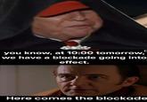 you know, at 10:00 tomorrow, we have a blockade going into effect. Here comes the blockade