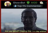 SheevBot MOD Top 1% Commenter Are we blind?! Deploy the Cake day wishes!