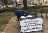 imgflip.com Sandor did more to protect the Stark girls than Brienne CHANGE MY MIND