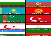 SLAVIC CHRISTIAN TURKS SECULAR TURKS ROCKET TURKS CHINESE TURKS C⭑ HORSE TURKS ROMAN TURKS C FORGOTTEN TURKS C.:!!! COTTON BRIBERY TURKS imgflip.com PERSIAN TURKS RUSSIAN TURKS