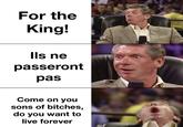 For the King! Ils ne passeront pas Come on you sons of bitches, do you want to live forever
