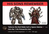 HIS SONS REMEMBER 46:14 Tyberos the Red Wake Isn't a Space Marine - He's the 11th Primarch's Heir Citizen Of The Imperium ▷ 1.1K 14h ago