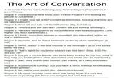 The Art of Conversation A lesson in Thieves' Cant, featuring Joey Twelve-Fingers (Translations in parenthesis): Rogue 1: Does anyone here know Joey Twelve-Fingers? (I'm looking for people to run a heist.) Rogue 2: I might, how tall is he? (I might be interested, how big of a heist are we talking about?) Rogue 1: Real tall, but with soft facial features (Big, but easy) Rogue 2: Where'd you see him last? (Where are you looking at hitting?) Rogue 1: We were fishing down by the docks and then headed uptown. (The higher end dock warehouses.) Rogue 2: I think I know him, blonde or brunette? (I'm interested, is this an AM or PM heist?) Rogue 1: Brunette, and he has a birthmark on the tip of his ninth finger. (9 PM) Rogue 2: Hmm.. wasn't it the 2n better for me.) the 2nd knuckle of his 8th fin finger? (8:30 PM works Rogue 1: That's right! Do you know where I can find him? (Fine, 8:30 PM. Are you in?) Rogue 2: I've got a couple friends who have been looking for him too, mind if they help you look? (I have other associates who would also be interested.) Rogue 1: Nah, Joey doesn't like crowds. (No thanks, let's keep it between us.) Rogue 2: Is your uncle coming? (Do you have a fence lined up for offloading the stolen goods?) Rogue 1: No, who's your uncle? (No. Who's your fence?) Rogue 2: My uncle recently came down with hemp fever, but we'll find someone to go along (My fence was hanged, but we'll find one.)