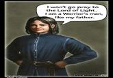 I won't go pray to the Lord of Light. I am a Warrior's man, like my father. Coric Storm www.amoka.net