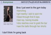 Anonymous e B le le 560 KB PNG 04/01/21(Thu)23:45:25 No.60695316 Bros I just went to the gym today >benching >girl nearby I ask to spot me >blast through first 8 reps >last rep, having trouble >she reaches over to grab the bar >see the balls through her shorts I don't think i'm going back