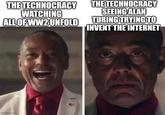 THE TECHNOCRACY WATCHING ALL OF WW2 UNFOLD THE TECHNOCRACY SEEING ALAN TURING TRYING TO INVENT THE INTERNET imgflip.com